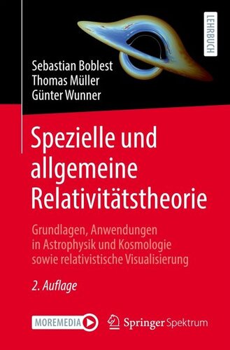 Spezielle und allgemeine Relativitätstheorie: Grundlagen, Anwendungen in Astrophysik und Kosmologie sowie relativistische Visualisierung