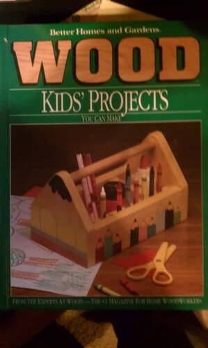 Better Homes and Gardens Wood: Kids' Projects You Can Make