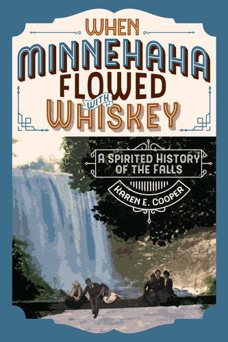 WHEN MINNEHAHA FLOWED WITH WHISKEY: A Spirited History of the Falls