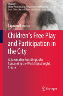 Children’s Free Play and Participation in the City: A Speculative Autobiography Concerning the World it just might Create