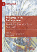 Pedagogy in the Anthropocene: Re-Wilding Education for a New Earth