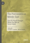 The Post-American Middle East: How the World Changed Where the War on Terror Failed