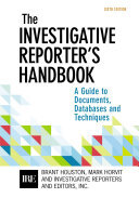 Investigative Reporters Handbook: A Guide to Documents, Databases, and Techniques