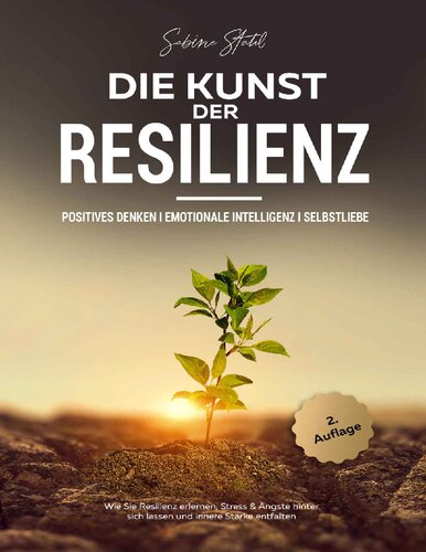 Die Kunst der Resilienz: Positives Denken I Emotionale Intelligenz I Selbstliebe - Wie Sie Resilienz erlernen, Stress & Ängste hinter sich lassen und innere Stärke entfalten (German Edition)