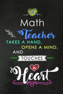 A Math Teacher Takes a Hand and Touches a Heart: Mathematics Teacher Appreciation Gift: Blank Lined Notebook, Journal, Diary to Write In. Perfect Graduation Year End Inspirational Gift for Teachers ( Alternative to Thank You Card )