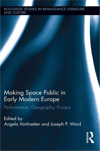 Making Space Public in Early Modern Europe: Performance, Geography, Privacy (Routledge Studies in Renaissance Literature and Culture)