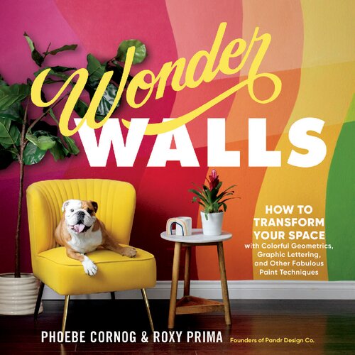 Wonder Walls: How to Transform Your Space with Colorful Geometrics, Graphic Lettering, and Other Fabulous Paint Techniques