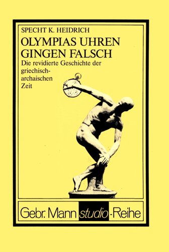 Olympias Uhren gingen falsch : Die revidierte Geschichte der griechisch-archaischen Zeit