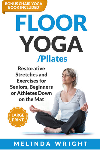 Floor Yoga/Pilates: Restorative Stretches and Exercises for Seniors, Beginners or Athletes Down on the Mat (Supported Yoga and Pilates)