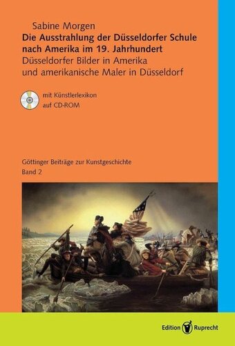 Die Ausstrahlung der Düsseldorfer Schule nach Amerika im 19. Jahrhundert: Düsseldorfer Bilder in Amerika und amerikanische Maler in Düsseldorf (mit Künstler- und Werkkatalogen auf CD-ROM). Göttinger Beiträge zur Kunstgeschichte, Band 2