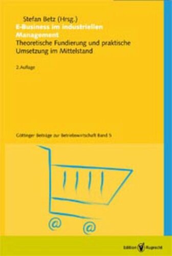 E-Business im industriellen Management: Theoretische Fundierung und praktische Umsetzung im Mittelstand - Göttinger Beiträge zur Betriebswirtschaft, Band 5