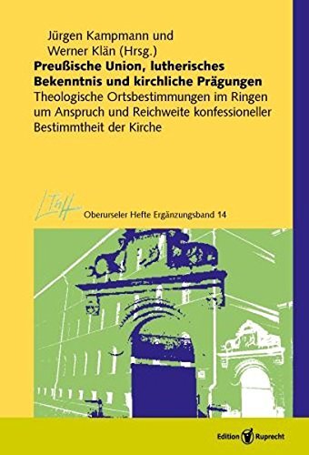 Preußische Union, lutherisches Bekenntnis und kirchliche Prägungen: Theologische Ortsbestimmungen im Ringen um Anspruch und Reichweite konfessioneller ... Kirche