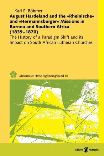 August Hardeland and the »Rheinische« and »Hermannsburger« Missions in Borneo and Southern Africa (1839-1870): The History of a Paradigm Shift and its Impact on South African Lutheran Churches