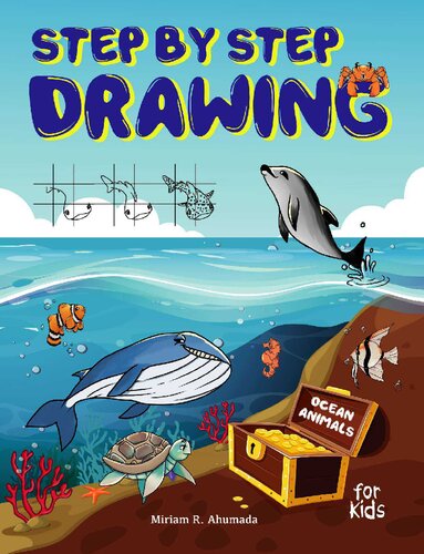 Step by Step Drawing Ocean Animals For Kids: How to Draw Book For Kids, Sharks, Whales, Clownfish, Dolphins, Seals, Crabs, Seahorse, Turtles, Octopus and Many More