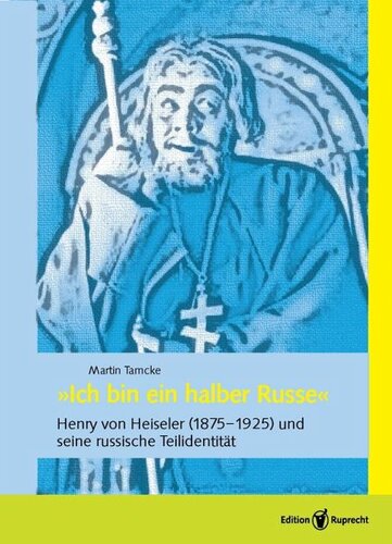 »Ich bin ein halber Russe«: Henry von Heiseler (1875-1925) und seine russische Teilidentität