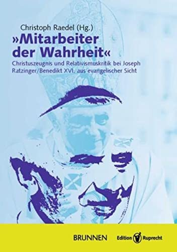 »Mitarbeiter der Wahrheit«: Christuszeugnis und Relativismuskritik bei Joseph Ratzinger/Benedikt XVI. aus evangelischer Sicht