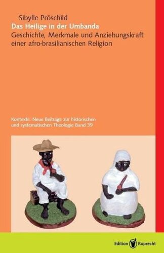 Das Heilige in der Umbanda: Geschichte, Merkmale und Anziehungskraft einer afro-brasilianischen Religion. Diss. - Kontexte, Neue Beiträge zur historischen und systematischen Theologie, Band 39