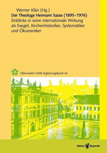 Der Theologe Hermann Sasse (1895-1976): Einblicke in seine internationale Wirkung als Exeget, Kirchenhistoriker, Systematiker und Ökumeniker