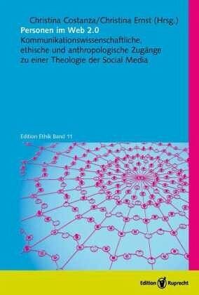 Personen im Web 2.0: Kommunikationswissenschaftliche, ethische und anthropologische Zugängen zu einer Theologie der Social Media