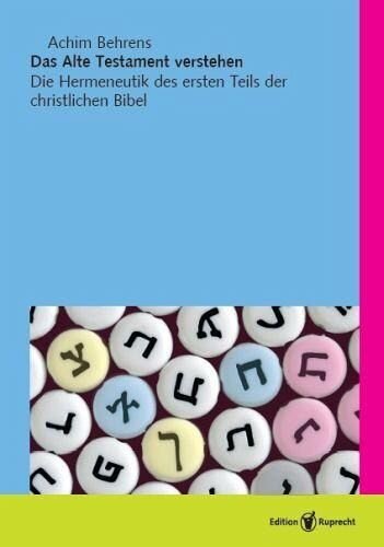 Das Alte Testament verstehen: Die Hermeneutik des ersten Teils der christlichen Bibel