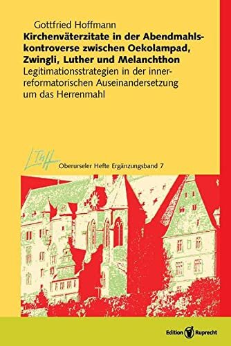 Kirchenväterzitate in der Abendmahlskontroverse zwischen Oekolampad, Zwingli, Luther und Melanchthon: Legitimationsstrategien in der ...