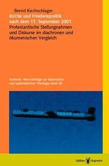 Kirche und Friedenspolitik nach dem 11. September 2001: Protestantische Stellungnahmen und Diskurse im diachronen und ökumenischen Vergleich - Kontexte, Neue Beiträge zur historischen und systematischen Theologie, Band 38