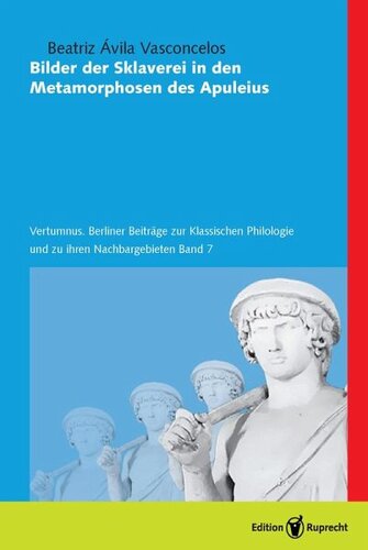 Bilder der Sklaverei in den Metamorphosen des Apuleius. Vertumnus. Berliner Beiträge zur Klassischen Philologie und zu ihren Nachbargebieten, Band 7