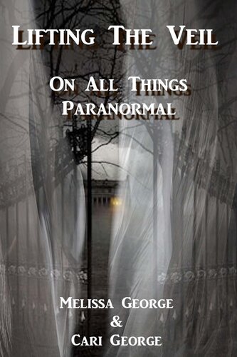 Lifting The Veil on All Things Paranormal, A collection of Terrifying True Stories