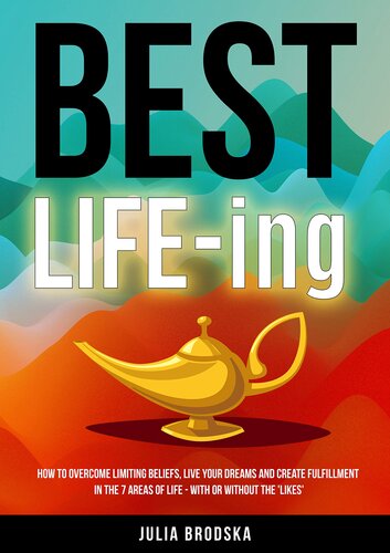 BEST LIFE-ing: How to overcome limiting beliefs, live your dreams and create fulfillment in the 7 areas of life - with or without the 'likes'