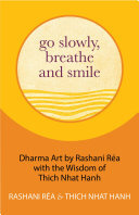 Go Slowly, Breathe and Smile: Dharma Art by Rashani Réa with the Wisdom of Thich Nhat Hanh