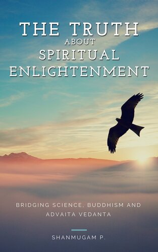 The Truth About Spiritual Enlightenment: Bridging Science, Buddhism and Advaita Vedanta