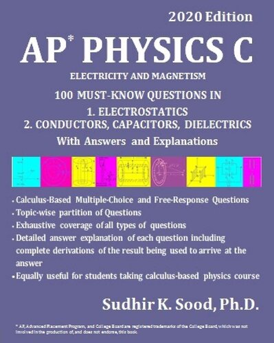 AP PHYSICS C: ELECTRICITY AND MAGNETISM, 2020 Edition: 100 MUST-KNOW QUESTIONS IN 1. ELECTROSTATICS 2. CONDUCTORS, CAPACITORS, DIELECTRICS With Answers and Explanations