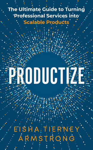 Productize: The Ultimate Guide to Turning Professional Services into Scalable Products