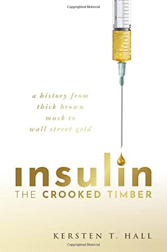 Insulin - The Crooked Timber: A History from Thick Brown Muck to Wall Street Gold