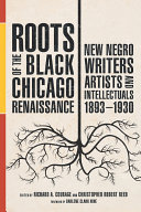 Roots of the Black Chicago Renaissance: New Negro Writers, Artists, and Intellectuals, 1893-1930