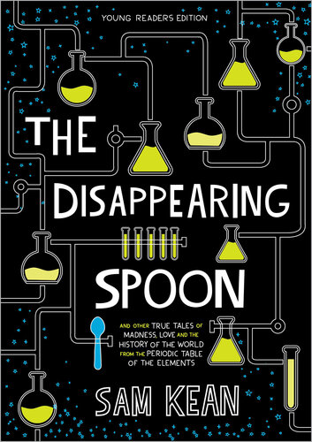 The Disappearing Spoon: And Other True Tales of Rivalry, Adventure, and the History of the World from the Periodic Table of the Elements (Young Readers Edition)