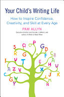 Your Child's Writing Life: How to Inspire Confidence, Creativity, and Skill at Every Age