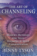 The Art of Channeling: Modern Methods for True Telepathic & Spirit Communication
