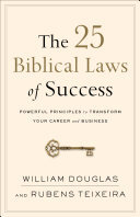 The 25 Biblical Laws of Success: Powerful Principles to Transform Your Career and Business