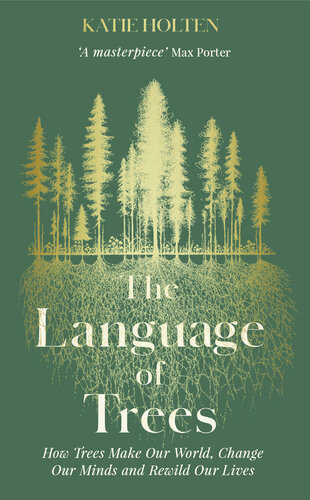 The Language of Trees: How Trees Make Our World, Change Our Minds and Rewild Our Lives