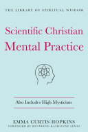 Scientific Christian Mental Practice: Also Includes High Mysticism: (The Library of Spiritual Wisdom)
