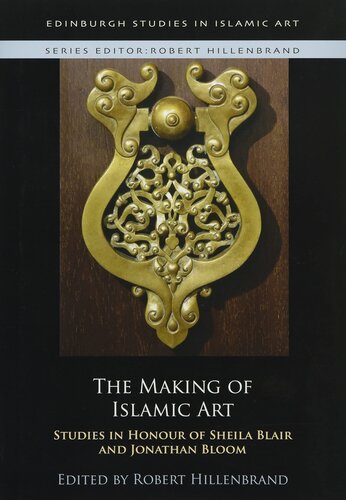 The Making of Islamic Art: Studies in Honour of Sheila Blair and Jonathan Bloom (Edinburgh Studies in Islamic Art)