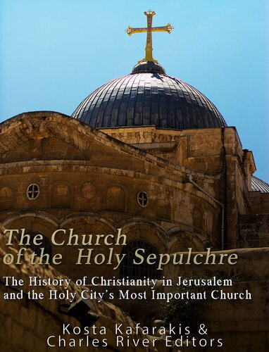 The Church of the Holy Sepulchre: The History of Christianity in Jerusalem and the Holy City’s Most Important Church