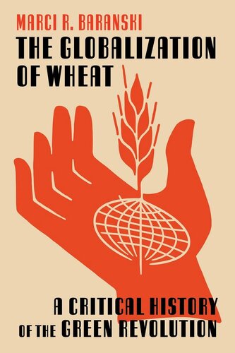 The Globalization of Wheat: A Critical History of the Green Revolution (INTERSECTIONS: Histories of Environment)