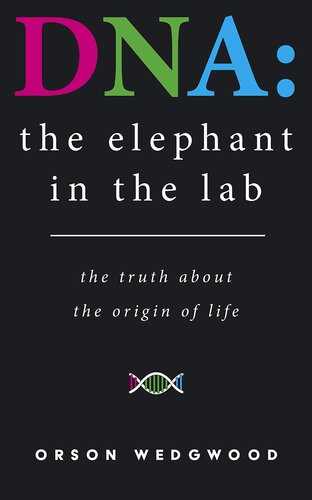 DNA: the elephant in the lab: the truth about the origin of life