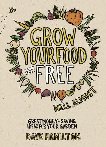 Grow Your Food for Free (well almost): Great Money-Saving Ideas for Your Garden