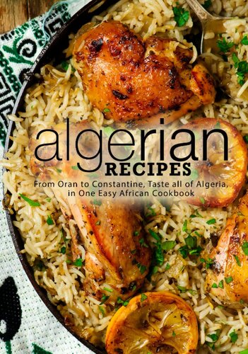 Algerian Recipes: From Algiers to Constantine, Taste all of Algeria, in One Easy Algerian Cookbook