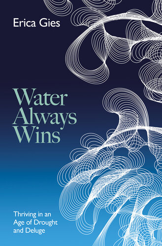 Water Always Wins: Going With the Flow to Thrive in the Age of Droughts, Floods, and Climate Change