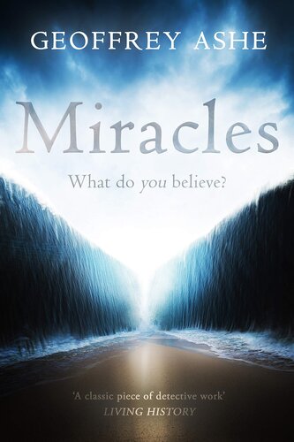 Miracles: An examination of the miraculous throughout history (The Geoffrey Ashe Histories)