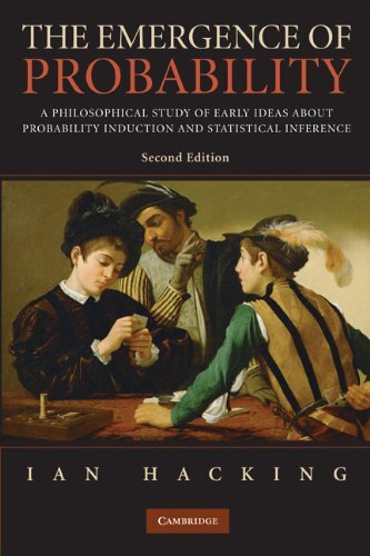 The Emergence of Probability: A Philosophical Study of Early Ideas about Probability, Induction and Statistical Inference (Cambridge Series on Statistical & Probabilistic Mathematics)